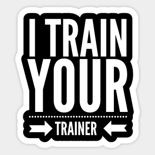 I Train your trainer t-shirt Sticker